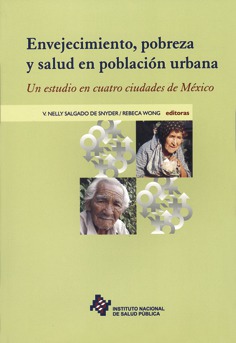 Envejecimiento, pobreza y salud en población urbana. Un estudio en cuatro ciudades de México. [agotado]
