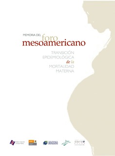 Memoria del Foro Mesoamericano. Transición epidemiológica de la mortalidad materna